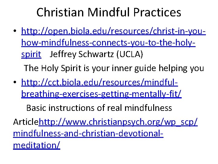 Christian Mindful Practices • http: //open. biola. edu/resources/christ-in-youhow-mindfulness-connects-you-to-the-holyspirit Jeffrey Schwartz (UCLA) The Holy Spirit