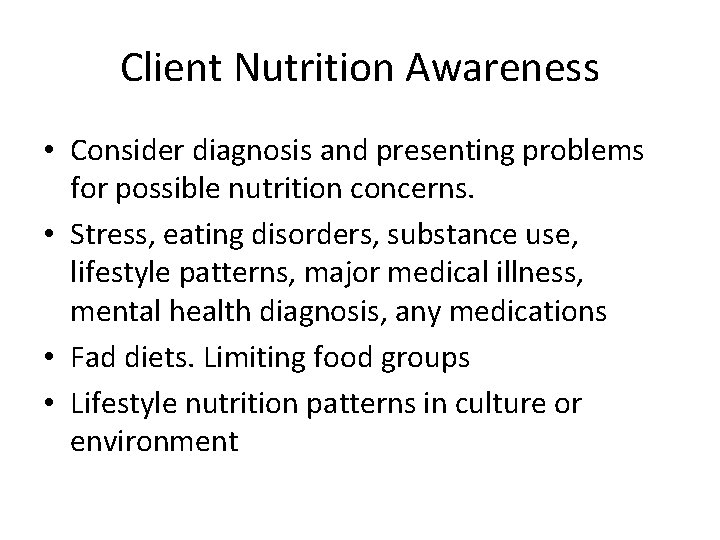 Client Nutrition Awareness • Consider diagnosis and presenting problems for possible nutrition concerns. •