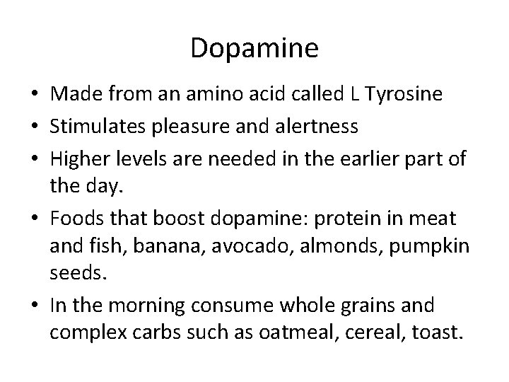 Dopamine • Made from an amino acid called L Tyrosine • Stimulates pleasure and