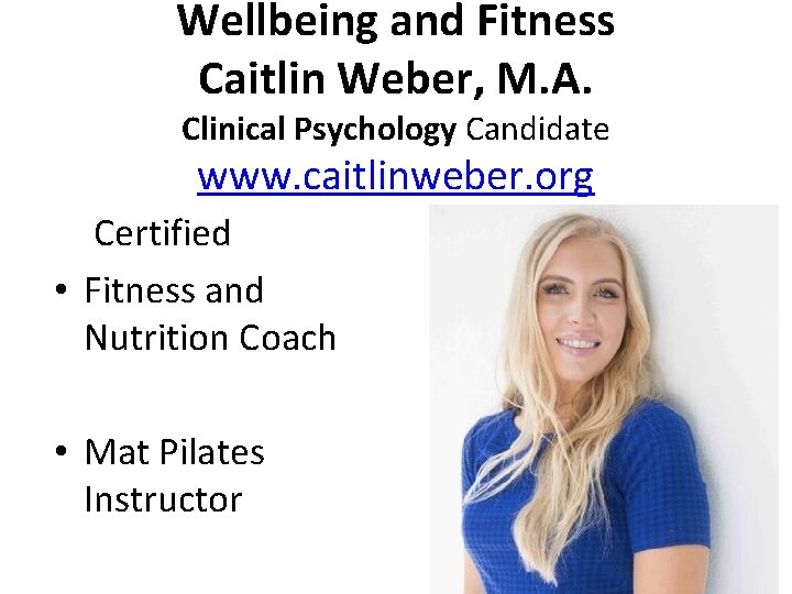 Wellbeing and Fitness Caitlin Weber, M. A. Clinical Psychology Candidate www. caitlinweber. org Certified