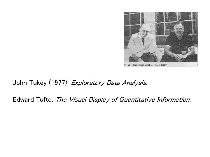 John Tukey (1977), Exploratory Data Analysis. Edward Tufte, The Visual Display of Quantitative Information.