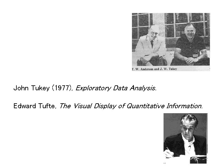John Tukey (1977), Exploratory Data Analysis. Edward Tufte, The Visual Display of Quantitative Information.