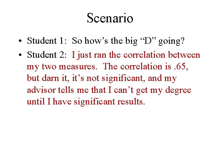 Scenario • Student 1: So how’s the big “D” going? • Student 2: I