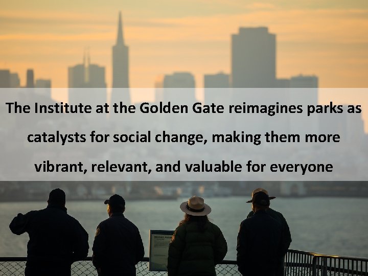 The Institute at the Golden Gate reimagines parks as catalysts for social change, making