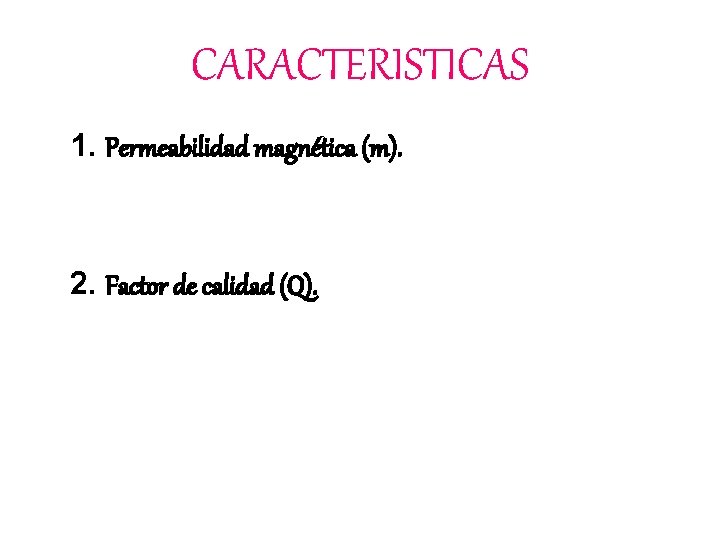 CARACTERISTICAS 1. Permeabilidad magnética (m). 2. Factor de calidad (Q). 