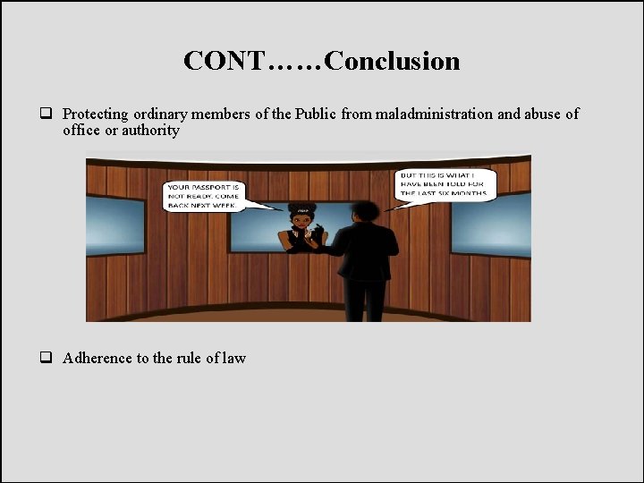 CONT……Conclusion q Protecting ordinary members of the Public from maladministration and abuse of office
