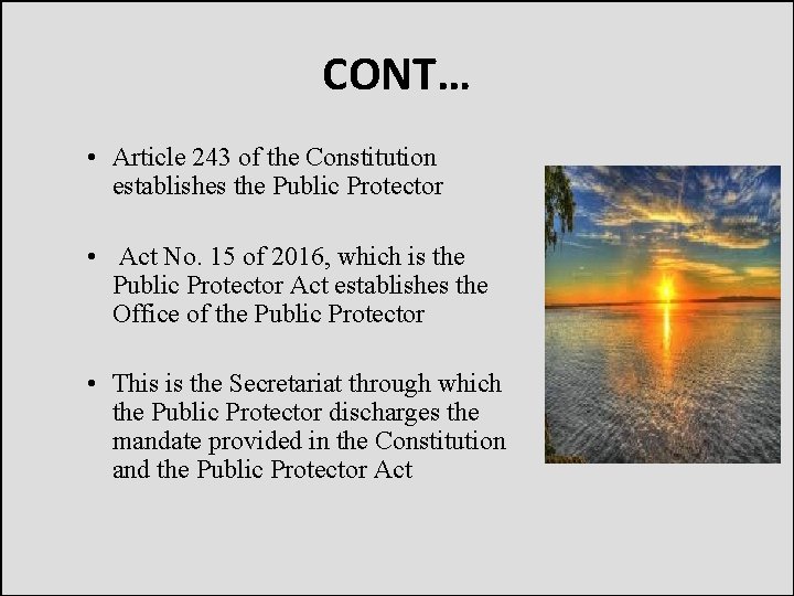 CONT… • Article 243 of the Constitution establishes the Public Protector • Act No.