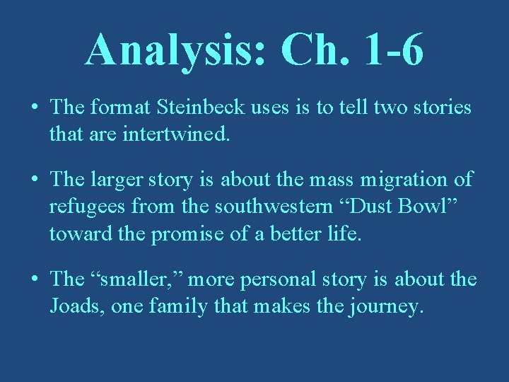 Analysis: Ch. 1 -6 • The format Steinbeck uses is to tell two stories