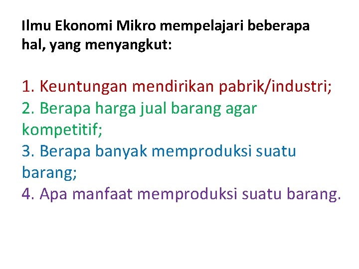 Ilmu Ekonomi Mikro mempelajari beberapa hal, yang menyangkut: 1. Keuntungan mendirikan pabrik/industri; 2. Berapa