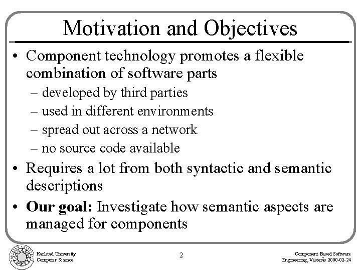 Motivation and Objectives • Component technology promotes a flexible combination of software parts –
