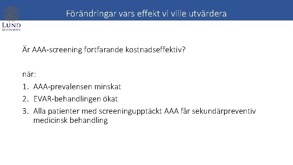 Förändringar vars effekt vi ville utvärdera Är AAA-screening fortfarande kostnadseffektiv? när: 1. AAA-prevalensen minskat