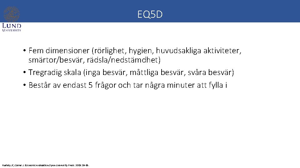 EQ 5 D • Fem dimensioner (rörlighet, hygien, huvudsakliga aktiviteter, smärtor/besvär, rädsla/nedstämdhet) • Tregradig