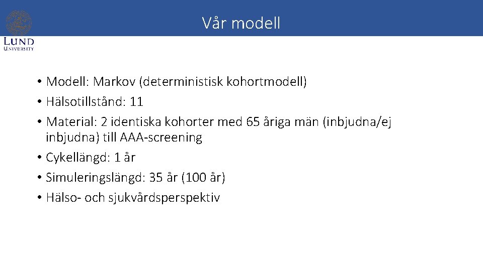 Vår modell • Modell: Markov (deterministisk kohortmodell) • Hälsotillstånd: 11 • Material: 2 identiska