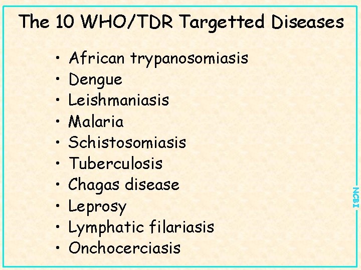 The 10 WHO/TDR Targetted Diseases African trypanosomiasis Dengue Leishmaniasis Malaria Schistosomiasis Tuberculosis Chagas disease