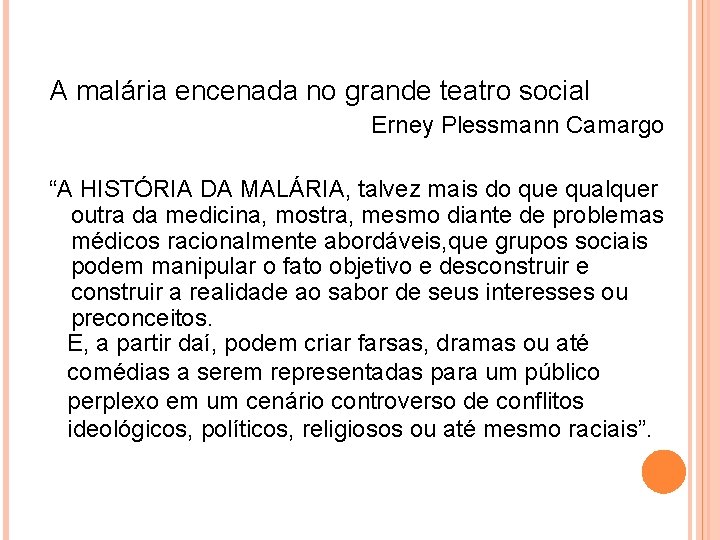 A malária encenada no grande teatro social Erney Plessmann Camargo “A HISTÓRIA DA MALÁRIA,