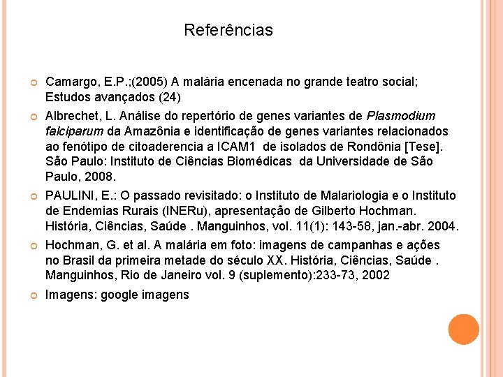 Referências Camargo, E. P. ; (2005) A malária encenada no grande teatro social; Estudos