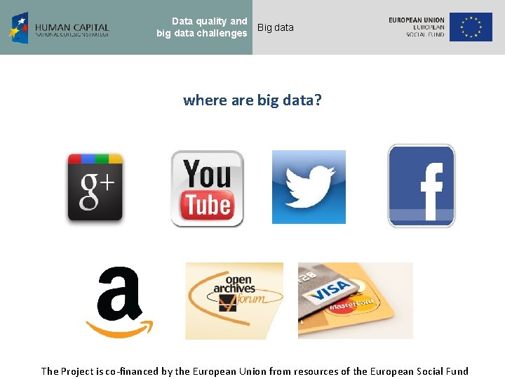 Data quality and big data challenges Big data where are big data? The Project