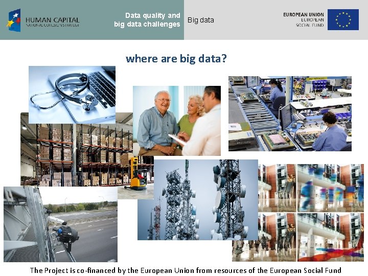 Data quality and big data challenges Big data where are big data? The Project