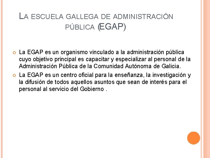 LA ESCUELA GALLEGA DE ADMINISTRACIÓN PÚBLICA (EGAP) La EGAP es un organismo vinculado a