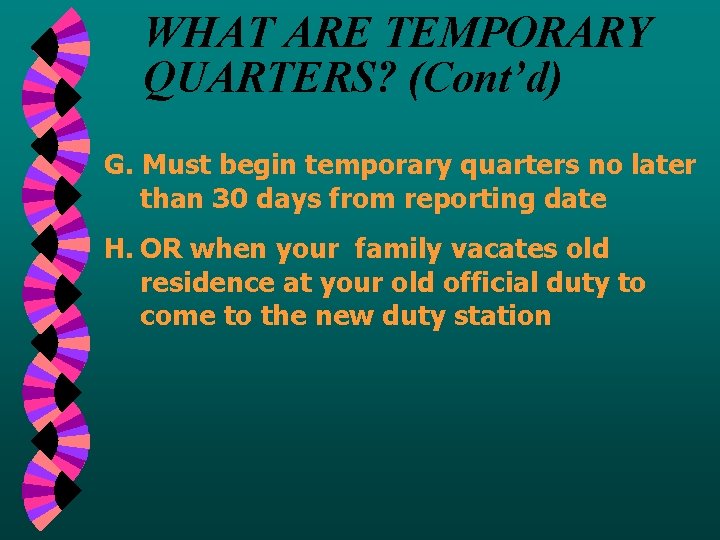 WHAT ARE TEMPORARY QUARTERS? (Cont’d) G. Must begin temporary quarters no later than 30