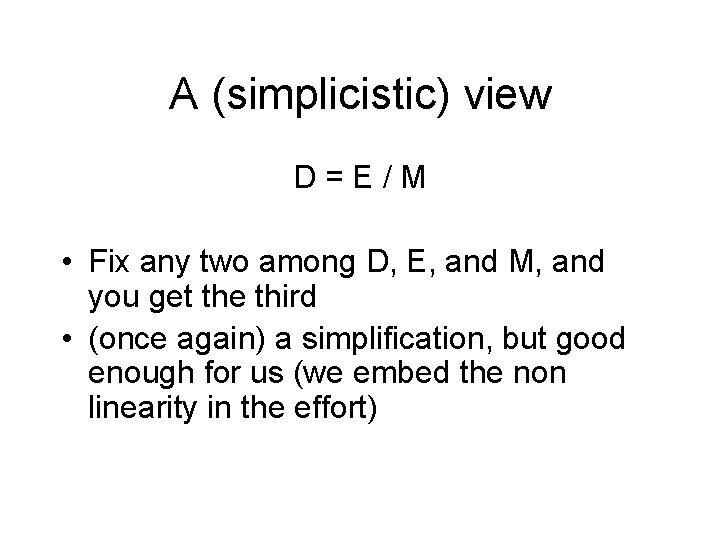 A (simplicistic) view D=E/M • Fix any two among D, E, and M, and
