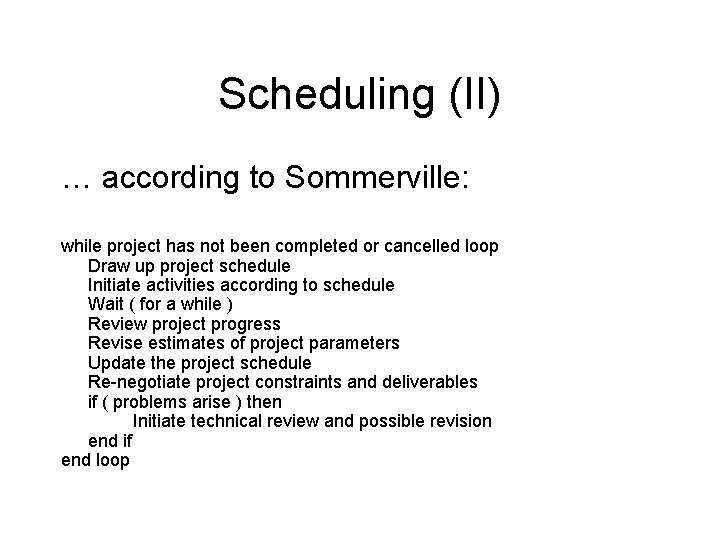 Scheduling (II) … according to Sommerville: while project has not been completed or cancelled