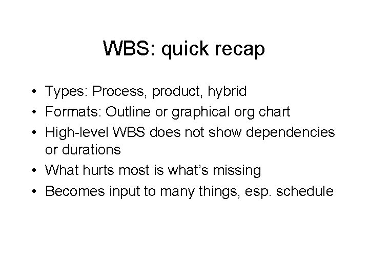 WBS: quick recap • Types: Process, product, hybrid • Formats: Outline or graphical org