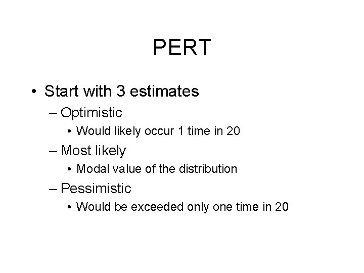 PERT • Start with 3 estimates – Optimistic • Would likely occur 1 time