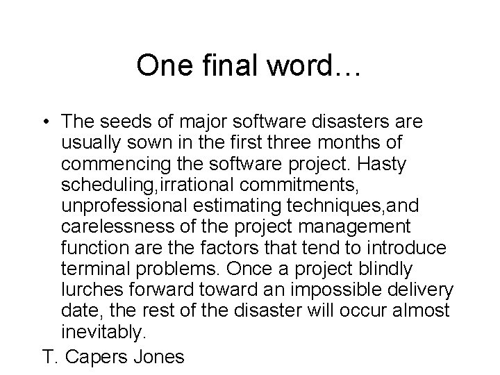 One final word… • The seeds of major software disasters are usually sown in