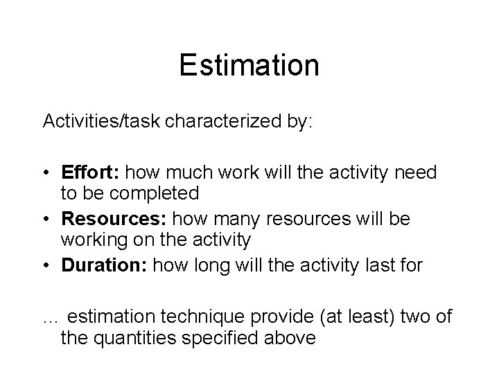 Estimation Activities/task characterized by: • Effort: how much work will the activity need to