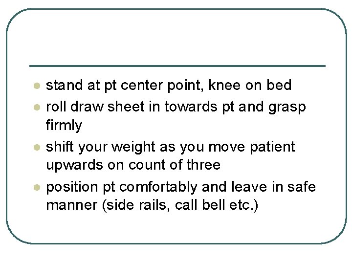 l l stand at pt center point, knee on bed roll draw sheet in