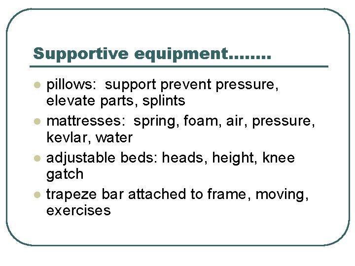 Supportive equipment……. . l l pillows: support prevent pressure, elevate parts, splints mattresses: spring,