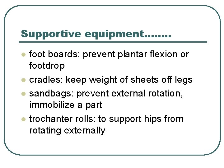 Supportive equipment……. . l l foot boards: prevent plantar flexion or footdrop cradles: keep