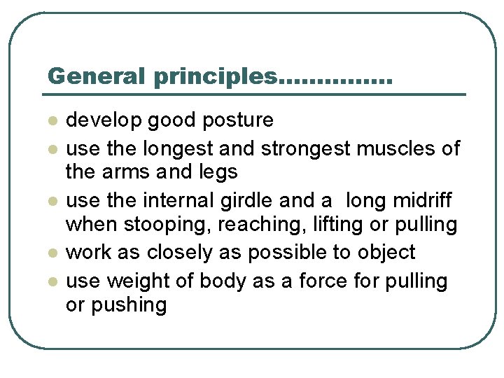 General principles…………. . . l l l develop good posture use the longest and