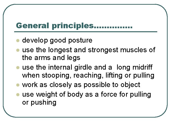 General principles…………. . . l l l develop good posture use the longest and