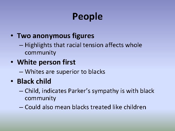 People • Two anonymous figures – Highlights that racial tension affects whole community •