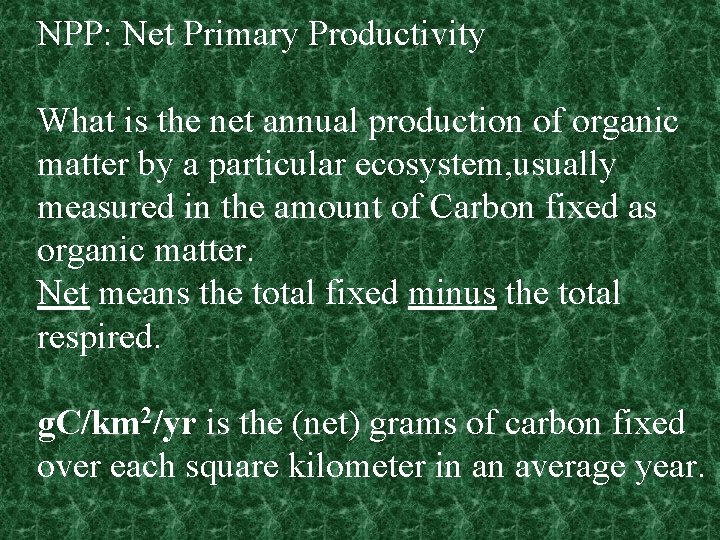 NPP: Net Primary Productivity What is the net annual production of organic matter by