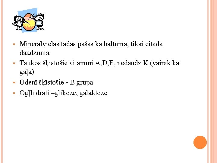 § § Minerālvielas tādas pašas kā baltumā, tikai citādā daudzumā Taukos šķīstošie vitamīni A,