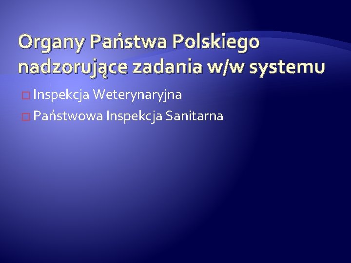 Organy Państwa Polskiego nadzorujące zadania w/w systemu � Inspekcja Weterynaryjna � Państwowa Inspekcja Sanitarna