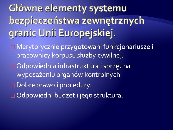 Główne elementy systemu bezpieczeństwa zewnętrznych granic Unii Europejskiej. � Merytorycznie przygotowani funkcjonariusze i pracownicy
