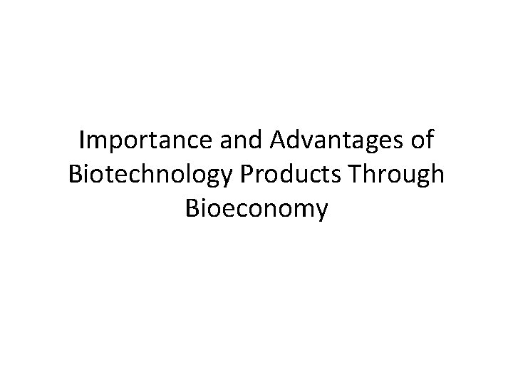 Importance and Advantages of Biotechnology Products Through Bioeconomy 