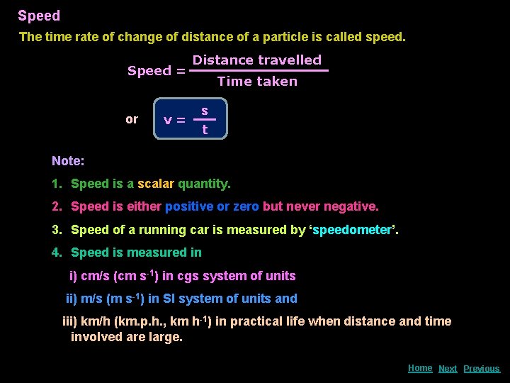 Speed The time rate of change of distance of a particle is called speed.