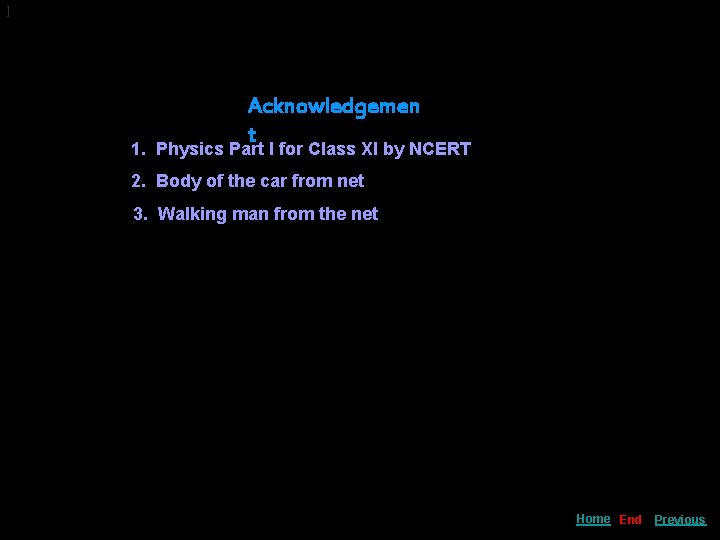 ] Acknowledgemen t 1. Physics Part I for Class XI by NCERT 2. Body