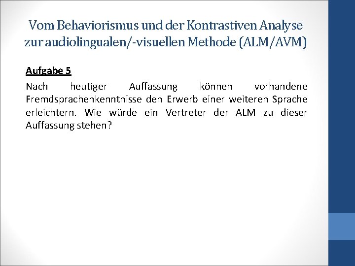 Vom Behaviorismus und der Kontrastiven Analyse zur audiolingualen/-visuellen Methode (ALM/AVM) Aufgabe 5 Nach heutiger