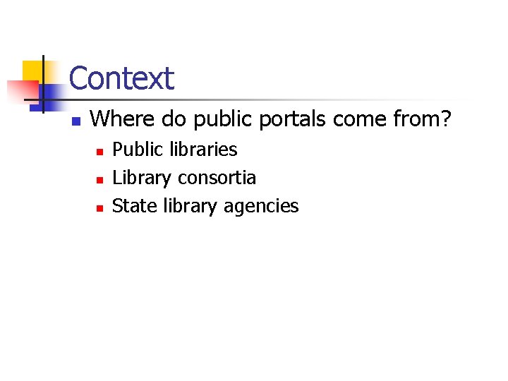 Context n Where do public portals come from? n n n Public libraries Library