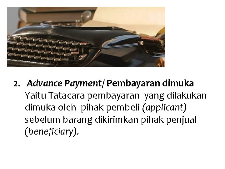 2. Advance Payment/ Pembayaran dimuka Yaitu Tatacara pembayaran yang dilakukan dimuka oleh pihak pembeli