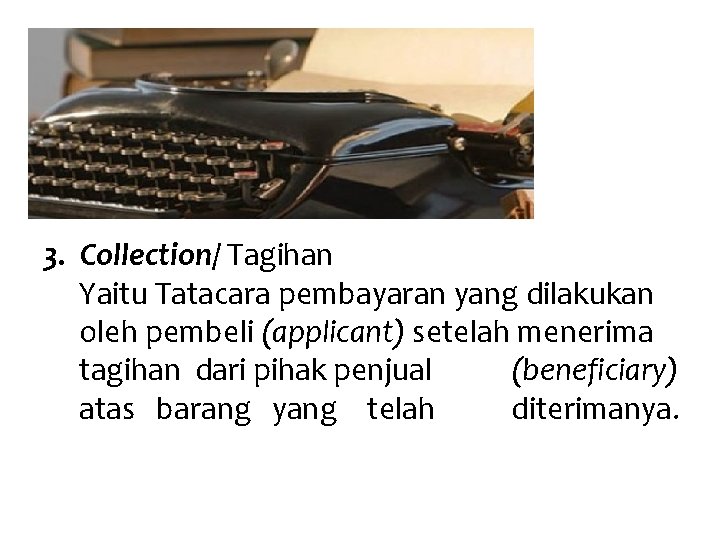 3. Collection/ Tagihan Yaitu Tatacara pembayaran yang dilakukan oleh pembeli (applicant) setelah menerima tagihan