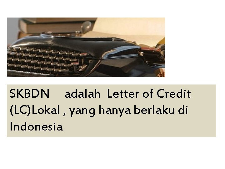 SKBDN adalah Letter of Credit (LC)Lokal , yang hanya berlaku di Indonesia 