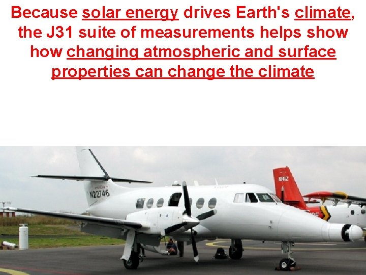 Because solar energy drives Earth's climate, the J 31 suite of measurements helps show