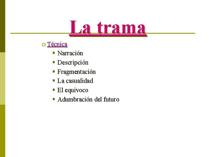 La trama p Técnica § § § Narración Descripción Fragmentación La casualidad El equivoco